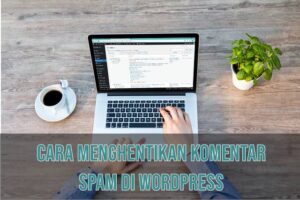 Cara Menghentikan Komentar SPAM di Wordpress